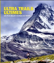 Ultra Trails Ultimes ; Les Plus Belles Courses Du Monde 