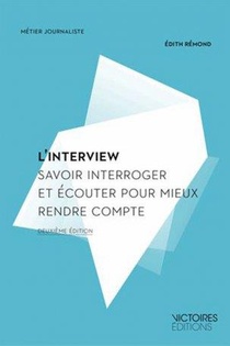 L'interview ; Savoir Interroger Et Ecouter Pour Mieux Rendre Compte (3e Edition) 
