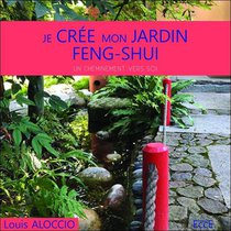 Je Cree Mon Jardin Feng-shui : Un Cheminement Vers Soi 