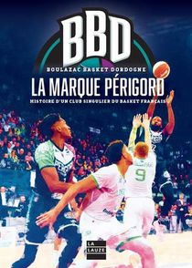 Bbd La Marque Perigord - Histoire D'un Club Singulier Du Basket Francais 