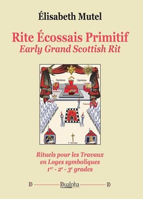 Rite Ecossais Primitif : Early Grand Scottish Rit ; Rituels Pour Les Travaux En Loges Symboliques 1er - 2e - 3e Grades 