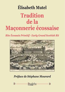 Tradition De La Maconnerie Ecossaise : Rite Ecossais Primitif ; Early Grand Scottish Rit 