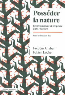 Posseder La Nature : Environnement Et Propriete Dans L'histoire 