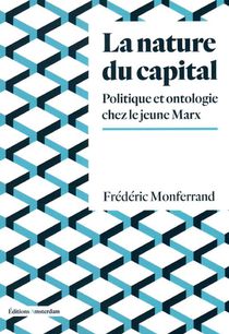 La Nature Du Capital : Politique Et Ontologie Chez Le Jeune Marx 