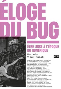Eloge Du Bug : Etre Libre A L'epoque Du Numerique 