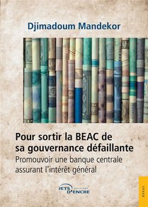 Pour Sortir La Beac De Sa Gouvernance Defaillante : Promouvoir Une Banque Centrale Assurant L'interet General 