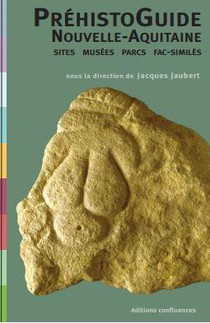 Prehistoire En Nouvelle-aquitaine : Le Guide Des Sites, Musees, Parcs... 
