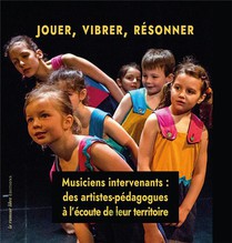 Jouer, Vibrer, Resonner : Musiciens Intervenants : Des Artistes-pedagogues A L'ecoute De Leur Territoire 