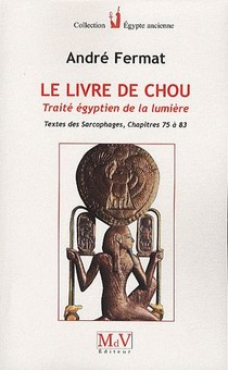 Le Livre De Chou ; Traite Egyptien De La Lumiere ; Textes Des Sarcophages, Chapitres 75 A 83 