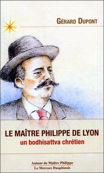 Le Maitre Philippe De Lyon : Un Bodhisattva Chretien 