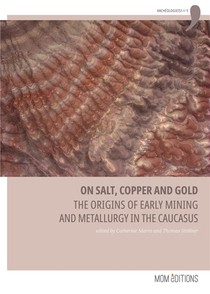 On Salt, Copper And Gold - The Origins Of Early Mining And Metallurgy In The Caucasus 
