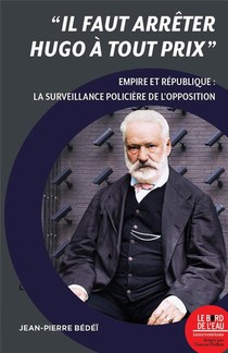 Il Faut Arreter Hugo A Tout Prix : Empire Et Republique : La Surveillance Policiere De L Opposit 