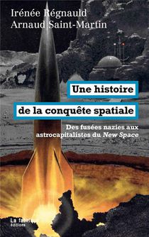 Une Histoire De La Conquete Spatiale : Des Fusees Nazies Aux Astrocapitalistes Du New Space 
