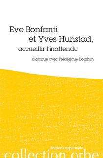 Eve Bonfanti Et Yves Hunstad, Accueillier L'inattendu ; Dialogue Avec Frederique Dolphijn 