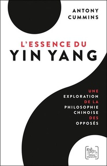 L'essence Du Yin Yang : Une Exploration De La Philosophie Chinoise Des Opposes 