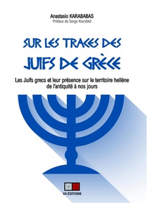 Sur Les Traces Des Juifs De Grece : Les Juifs Grecs Et Leur Presence Dans Le Territoire Hellene De L'antiquite A Nos Jours 