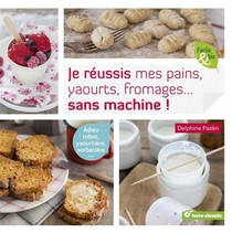 Je Reussis Mes Pains, Yaourts, Fromages... Sans Machine 