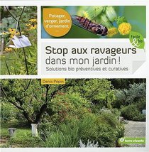 Stop Aux Ravageurs Dans Mon Jardin ! Solutions Bio Preventives Et Curatives ; Potager, Verger, Jardin D'ornement... 