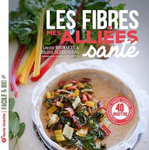 Les Fibres, Mes Alliees Sante : Legumineuses, Fruits, Legumes, Cereales... 