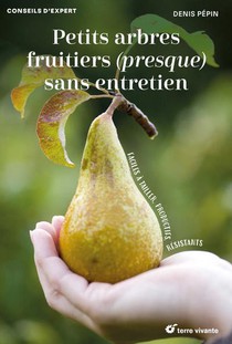 Petits Arbres Fruitiers (presque) Sans Entretien : Faciles A Tailler, Productifs, Resistants 
