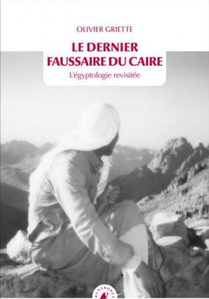 Le Dernier Faussaire Du Caire : L'egyptologie Revisitee 