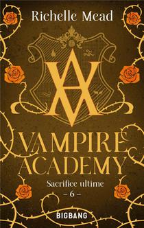 Vampire Academy Tome 6 : Sacrifice Ultime 