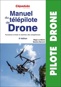 Manuel Du Telepilote De Drone : Formation Initiale Et Maintien Des Competences (5e Edition) 