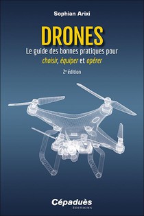 Drones : Le Guide Des Bonnes Pratiques Pour Choisir, Equiper Et Operer (2e Edition) 