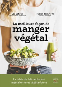 La Meilleure Facon De Manger Vegetal : La Bible De L'alimentation Vegetalienne Et Vegetarienne 