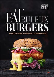 Fatbuleux Burgers : 52 Recettes De Burgers Insolites Pour Tous Les Burger Lovers 