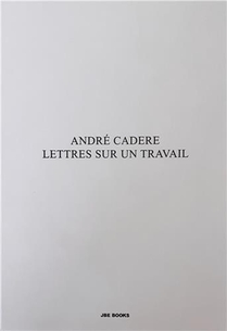 Andre Cadere : Lettres Sur Un Travail 