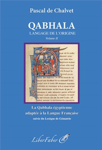 Qabhala Le Langage De L'origine Tome 2 : La Qabhala Egyptienne Adaptee A La Langue Francaise ; Lexique De Gematrie 