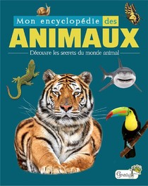 Mon Encyclopedie Des Animaux ; Decouvre Les Secrets Du Monde Animal 