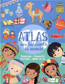 Atlas Des Habitants Du Monde ; Traditions, Curiosites, Cultures, Modes De Vie 