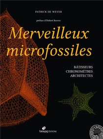 Merveilleux Microfossiles ; Batisseurs, Chronometres, Architectes 