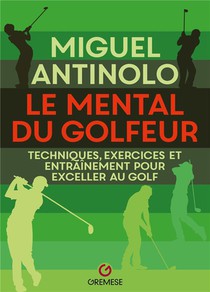 Le Mental Du Golfeur : Techniques, Exercices Et Entrainement Pour Exceller Au Golf 