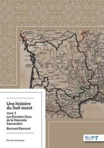 Une Histoire Du Sud-ouest T.1 : Les Derniers Ducs De La Vasconie Souveraine 