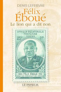 Felix Eboue : Le Lion Qui A Dit Non 