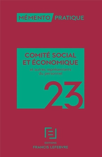 Memento Pratique : Comite Social Et Economique : Et Autres Representants Du Personnel (edition 2023) 