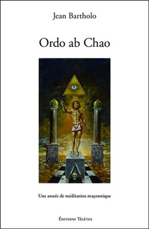 Ordo Ab Chao : Une Annee De Meditation Maconnique 