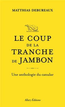 Le Coup De La Tranche De Jambon : Une Anthologie Du Canular 