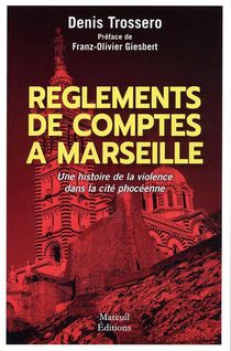 Reglements De Comptes A Marseille : Une Histoire De La Violence Dans La Cite Phoceenne 