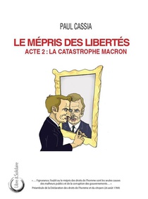 Le Mepris Des Libertes : Acte 2 : La Catastrophe Macron 