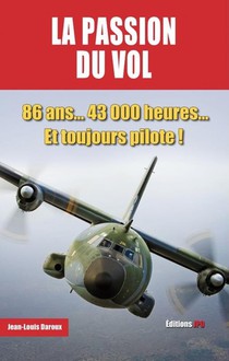 La Passion Du Vol : 86 Ans... 43 000 Heures... Et Toujours Pilote ! 