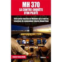 Mh 370 : La Contre-enquete D'un Pilote 