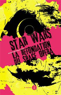 Star Wars ; La Refondation Du Space Opera 