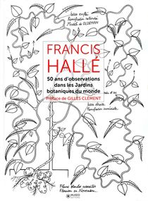 Francis Halle T.2 ; 50 Ans D'observations Dans Les Jardins Botaniques Du Monde 