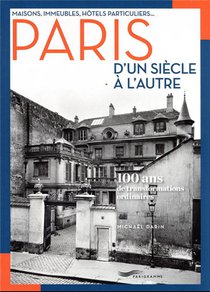 Maisons, Immeubles, Hotels Particuliers... Paris D'un Siecle A L'autre : 100 Ans De Transformations 