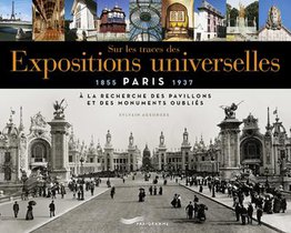 Sur Les Traces Des Expositions Universelles : A La Recherche Des Pavillons Et Des Monuments Oublies 