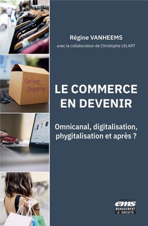 Le Commerce En Devenir : Omnicanal, Digitalisation, Phygitalisation Et Apres ? 